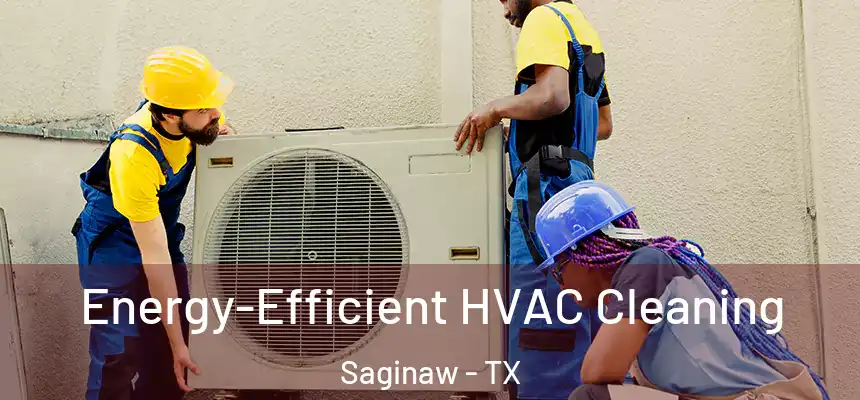  Energy-Efficient HVAC Cleaning Saginaw - TX