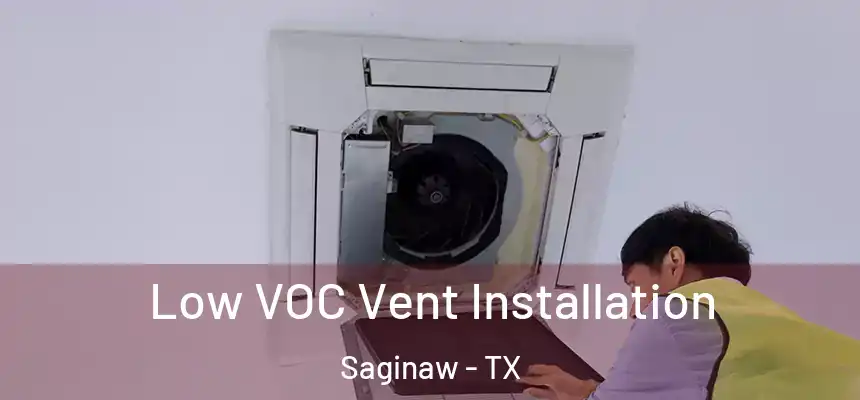  Low VOC Vent Installation Saginaw - TX