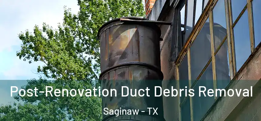  Post-Renovation Duct Debris Removal Saginaw - TX